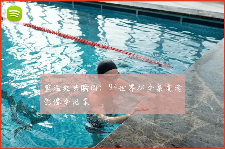 重温经典瞬间：94世界杯全集高清影像全记录